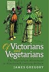Of Victorians and Vegetarians: The Vegetarian Movement in Nineteenth-Century Britain (International Library of Historical Studies)
