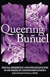Queering Buñuel sexual dissidence and pyschoanalysis in his Mexican and Spanish cinema