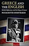 Greece and the English: British Diplomacy and the Kings of Greece (International Library of Historical Studies)