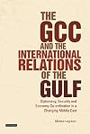 GCC and the international relations of the Gulf diplomacy, security and economic coordination in a changing Middle East