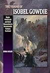 The Visions of Isobel Gowdie: Magic, Witchcraft and Dark Shamanisn in Seventeenth-Century Scotland - Emma Wilby