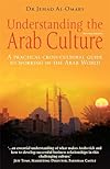 Understanding the Arab Culture: A Practical Cross-cultural Guide to Working in the Arab World (Working With Other Cultures)