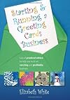 Starting and Running a Greeting Cards Business: Lots of Practical Advice to Help You Build an Exciting and Profitable Business