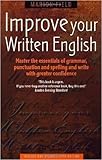 Improve Your Written English 5th Edition Master The Essentials Of Grammar Punctuation And Spelling And Write With Greater Confidence