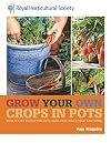 Grow Your Own Crops in Pots with 30 Step-by-Step Projects Using Vegetables, Fruit, and Herbs