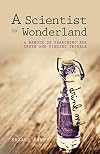 A Scientist in Wonderland: A Memoir of Searching for Truth and Finding Trouble