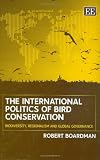 The International Politics of Bird Conservation: Biodiversity, Regionalism And Global Governance