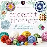Crochet Therapy 20 Mindful Projects For Relaxation And Reflection