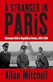 A Stranger In Paris Germanys Role In Republican France 18701940