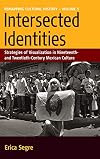 Intersected Identities: strategies of visualization in nineteenth- & twentieth-century Mexican culture