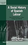 A Social History of Spanish Labour: New Perspectives on Class, Politics and Gender