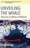 Unveiling the Whale: Discourses on Whales and Whaling (Studies in Environmental Anthropology and Ethnobiology)