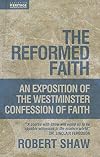 The Reformed Faith: An Exposition of the Westminster Confession of Faith