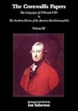 The Cornwallis Papers Vol 4 The Campaigns Of 1780 And 1781 In The Southern Theatre Of The American Revolutionary War