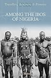 Among The Ibos Of Nigeria Travellers Explorers Pioneers