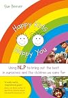 Happy Kids Happy You: Using NLP to Bring Out the Best in Ourselves and the Children We Care for
