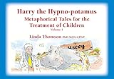 Harry The Hypnopotamus Metaphorical Tales For The Treatment Of Children
