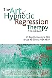 The Art Of Hypnotic Regression Therapy A Clinical Guide