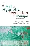 The Art of Hypnotic Regression Therapy: A Clinical Guide