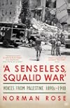 A Senseless, Squalid War: Voices from Palestine 1945-1948