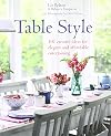 Table Style: 101 Creative Ideas for Elegant and Affordable Entertaining