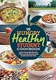 The Hungry Healthy Student Cookbook More Than 200 Recipes That Are Delicious And Good For You Too