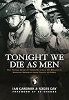 Tonight We Die As Men: The untold story of Third Battalion 506 Parachute Infantry Regiment from Toccoa to D-Day (General Military)
