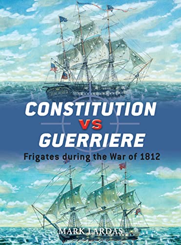 Constitution vs Guerriere: Frigates during the War of 1812 (By: Mark Lardas,Giuseppe Rava,Peter Bull) cover