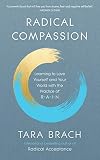 Radical Compassion Learning To Love Yourself And Your World With The Practice Of Rain