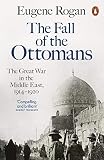 The Fall Of The Ottomans The Great War In The Middle East 19141920