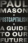 Postcapitalism: a guide to our future