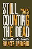 Still Counting the Dead: Survivors of Sri Lanka’s Hidden War