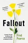 Fallout: A Journey Through the Nuclear Age, From the Atom Bomb to Radioactive Waste