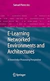 E-Learning Networked Environments and Architectures: A Knowledge Processing Perspective (Advanced Information and Knowledge Processing)