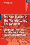 Decision Making in the Manufacturing Environment: Using Graph Theory and Fuzzy Multiple Attribute Decision Making Methods (Springer Series in Advanced Manufacturing)