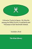 Unbeaten Tracks In Japan Six Months Among The Palm Groves Coral Reefs And Volcanoes Of The Sandwich Islands