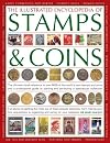 The Illustrated Encyclopedia Of Stamps & Coins: The Ultimate Visual Reference To Over 6000 Of The World's Best Stamps And Coins And A Professional ... And Perfecting A Spectacular Collection