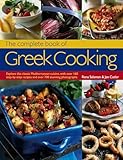 The Complete Book Of Greek Cooking Explore This Classic Mediterranean Cuisine With Over 160 Stepbystep Recipes And Over 700 Stunning Photographs