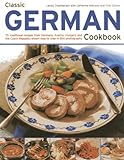 Classic German Cookbook 70 Traditional Recipes From Germany Austria Hungary And The Czech Republic Shown Step By Step In 300 Photographs