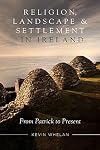 Religion, landscape and settlement in Ireland: From Patrick to present