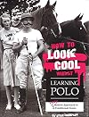 How to Look Cool Whilst Learning Polo: A Very Modern Approach to a Traditional Game