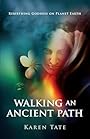 Walking An Ancient Path: Rebirthing Goddess on Planet Earth - Karen Tate
