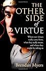 The Other Side of Virtue: Where Our Virtues Come From, What They Really Mean, and Where They Might Be Taking Us - Brendan Myers