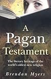 A Pagan Testament: The Literary Heritage of the World's Oldest New Religion - Brendan Myers