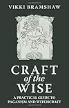 Craft of the Wise: A Practical Guide to Paganism and Witchcraft - Vikki Bramshaw