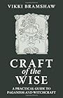 Craft of the Wise: A Practical Guide to Paganism and Witchcraft - Vikki Bramshaw