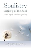 Soulistry Artistry Of The Soul Creative Ways To Nurture Your Spirituality