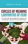 Circles of Meaning, Labyrinths of Fear: The twenty-two relationships of a spiritual life and culture - and why they need protection - Brendan Myers