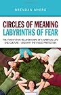 Circles of Meaning, Labyrinths of Fear: The twenty-two relationships of a spiritual life and culture - and why they need protection - Brendan Myers