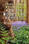 Traditional Witchcraft for the Woods and Forests: A Witch's Guide to the Woodland with Guided Meditations and Pathworking - Melusine Draco